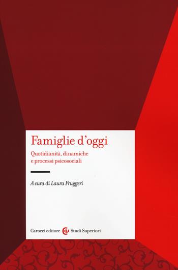 Famiglie d'oggi. Quotidianità, dinamiche e processi psicosociali  - Libro Carocci 2018, Studi superiori | Libraccio.it