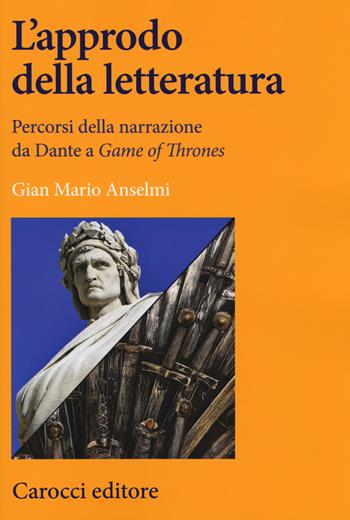 L' approdo della letteratura. Percorsi della narrazione da Dante a «Game of Thrones» - Gian Mario Anselmi - Libro Carocci 2018, Lingue e letterature Carocci | Libraccio.it