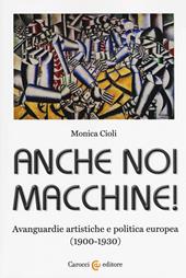 Anche noi macchine! Avanguardie artistiche e politica europea (1900-1930)