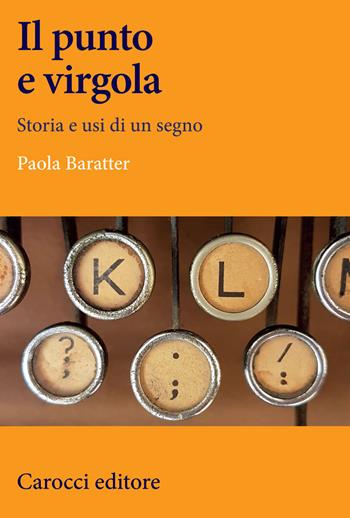 Il punto e virgola. Storia e usi di un segno - Paola Baratter - Libro Carocci 2018, Lingue e letterature Carocci | Libraccio.it