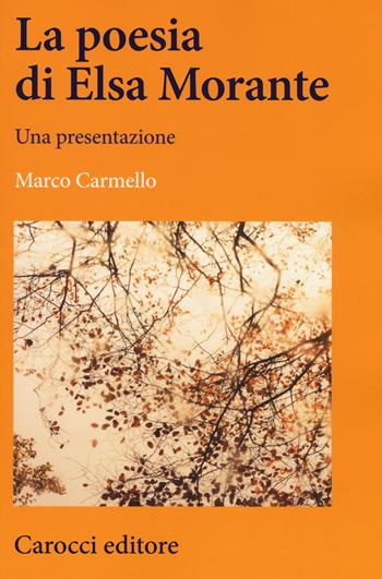 La poesia di Elsa Morante. Una presentazione - Marco Carmello - Libro Carocci 2018, Lingue e letterature Carocci | Libraccio.it