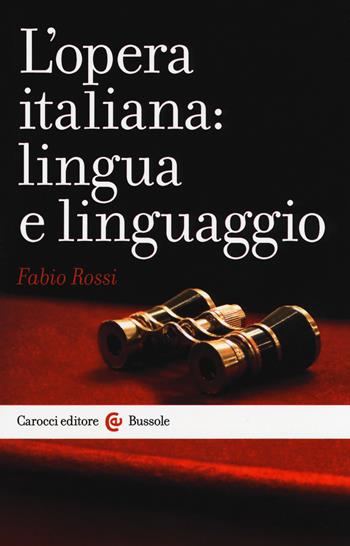 L'opera italiana: lingua e linguaggio - Fabio Rossi - Libro Carocci 2018, Le bussole | Libraccio.it