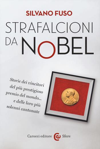 Strafalcioni da Nobel. Storie dei vincitori del più prestigioso premio del mondo... e delle loro più solenni cantonate - Silvano Fuso - Libro Carocci 2018, Le sfere | Libraccio.it