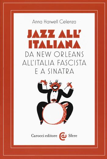 Jazz all'italiana. Da New Orleans all'Italia fascista e a Sinatra - Anna Harwell Celenza - Libro Carocci 2018, Le sfere | Libraccio.it