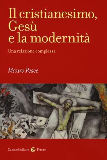 Il cristianesimo, Gesù e la modernità. Una relazione complessa - Mauro Pesce - Libro Carocci 2018, Frecce | Libraccio.it