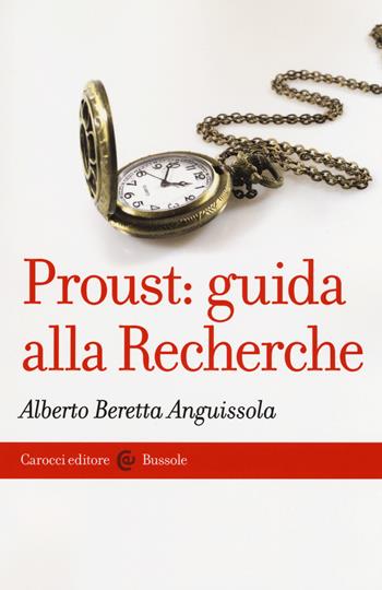 Proust: guida alla Recherche - Alberto Beretta Anguissola - Libro Carocci 2018, Le bussole | Libraccio.it