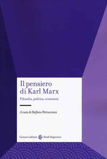 Il pensiero di Karl Marx. Filosofia, politica, economia  - Libro Carocci 2018, Studi superiori | Libraccio.it
