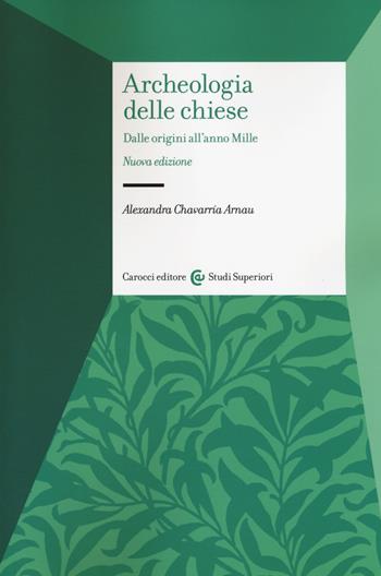 Archeologia delle chiese. Dalle origini all'anno Mille. Nuova ediz. - Arnau Alexandra Chavarría - Libro Carocci 2018, Studi superiori | Libraccio.it