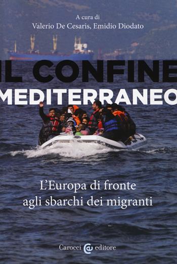 Il confine mediterraneo. L'Europa di fronte agli sbarchi dei migranti  - Libro Carocci 2018, Biblioteca di testi e studi | Libraccio.it