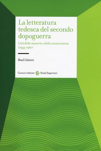 La letteratura tedesca del secondo dopoguerra. L'età delle macerie e della ricostruzione (1945-1961) - Raul Calzoni - Libro Carocci 2018, Studi superiori | Libraccio.it