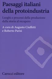 Paesaggi italiani della protoindustria. Luoghi e processi della produzione dalla storia al recupero