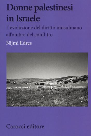 Donne palestinesi in Israele. L'evoluzione del diritto musulmano all'ombra del conflitto - Nijmi Edres - Libro Carocci 2019, Biblioteca di testi e studi | Libraccio.it