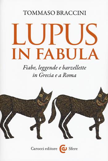 Lupus in fabula. Fiabe, leggende e barzellette in Grecia e a Roma - Tommaso Braccini - Libro Carocci 2018, Le sfere | Libraccio.it