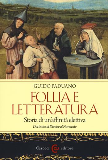 Follia e letteratura. Storia di un'affinità elettiva. Dal teatro di Dioniso al Novecento - Guido Paduano - Libro Carocci 2018, Lingue e letterature Carocci | Libraccio.it