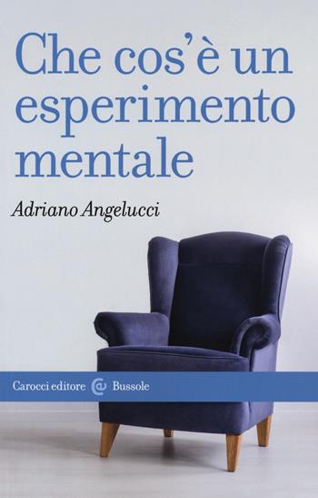 Che cos'è un esperimento mentale - Adriano Angelucci - Libro Carocci 2018, Le bussole | Libraccio.it