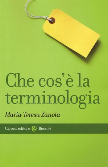 Che cos'è la terminologia - Maria Teresa Zanola - Libro Carocci 2018, Le bussole | Libraccio.it