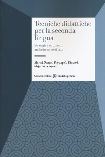 Tecniche didattiche per la seconda lingua. Strategie e strumenti anche in contesti CLIL - Marcel Danesi, Pierangela Diadori, Stefania Semplici - Libro Carocci 2018, Studi superiori | Libraccio.it