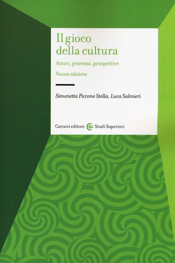 Il gioco della cultura. Attori, processi, prospettive - Simonetta Piccone Stella, Luca Salmieri - Libro Carocci 2018, Studi superiori | Libraccio.it