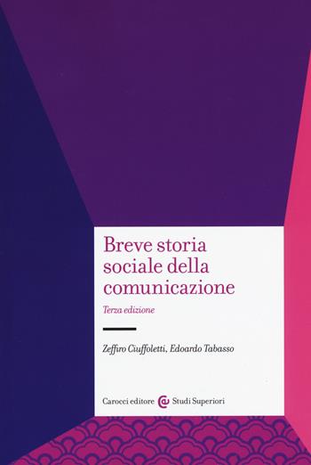 Breve storia sociale della comunicazione - Zeffiro Ciuffoletti, Edoardo Tabasso - Libro Carocci 2018, Studi superiori | Libraccio.it