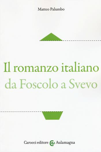 Il romanzo italiano da Foscolo a Svevo - Matteo Palumbo - Libro Carocci 2018, Aulamagna | Libraccio.it