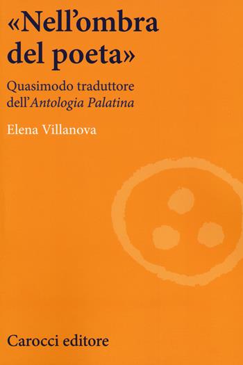«Nell'ombra del poeta». Quasimodo traduttore dell'«Antologia palatina» - Elena Villanova - Libro Carocci 2019, Lingue e letterature Carocci | Libraccio.it