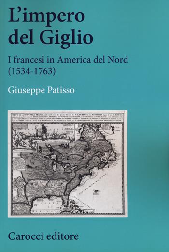 L'impero del Giglio. I francesi in America del Nord (1534-1763) - Giuseppe Patisso - Libro Carocci 2018, Studi storici Carocci | Libraccio.it