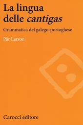La lingua delle «cantigas». Grammatica del galego-portoghese