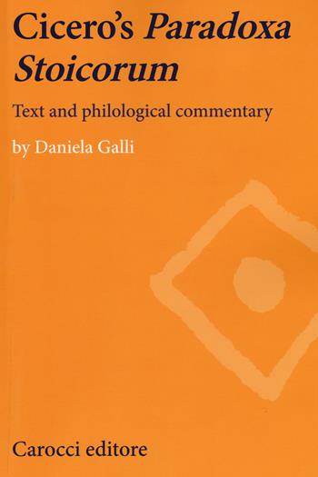 Cicero's paradoxa stoicorum. Text and philological commentary - Daniela Galli - Libro Carocci 2019, Lingue e letterature Carocci | Libraccio.it