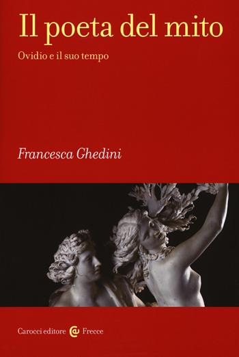 Il poeta del mito. Ovidio e il suo tempo - Elena Francesca Ghedini - Libro Carocci 2018, Frecce | Libraccio.it