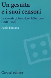 Un gesuita e i suoi censori. La vicenda di Isaac-Jseph Berruyer (1681-1758)