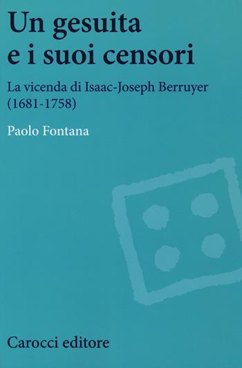 Un gesuita e i suoi censori. La vicenda di Isaac-Jseph Berruyer (1681-1758) - Paolo Fontana - Libro Carocci 2019, Studi storici Carocci | Libraccio.it