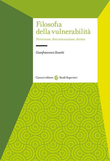 Filosofia della vulnerabilità. Percezione, discriminazione, diritto - Gianfrancesco Zanetti - Libro Carocci 2019, Studi superiori | Libraccio.it