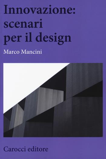 Innovazione: scenari per il design - Marco Mancini - Libro Carocci 2019, Biblioteca di testi e studi | Libraccio.it