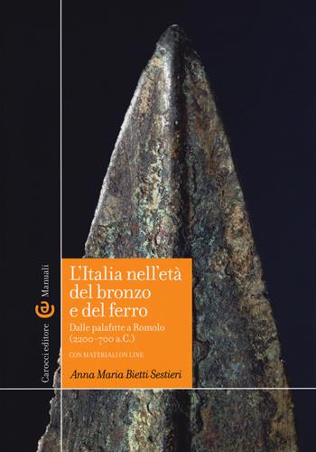 L'Italia nell'età del bronzo e del ferro. Dalle palafitte a Romolo (2200-700 a. C.). - Anna M. Bietti Sestieri - Libro Carocci 2018, Manuali universitari | Libraccio.it