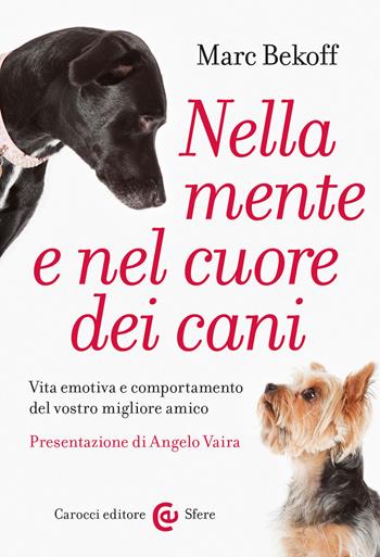 Nella mente e nel cuore dei cani. Vita emotiva e comportamento del vostro miglior amico - Marc Bekoff - Libro Carocci 2019, Le sfere | Libraccio.it