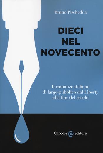 Dieci nel Novecento. Il romanzo italiano di largo pubblico dal Liberty alla fine del secolo - Bruno Pischedda - Libro Carocci 2019, Lingue e letterature Carocci | Libraccio.it