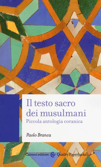 Il testo sacro dei musulmani. Piccola antologia coranica - Paolo Branca - Libro Carocci 2019, Quality paperbacks | Libraccio.it
