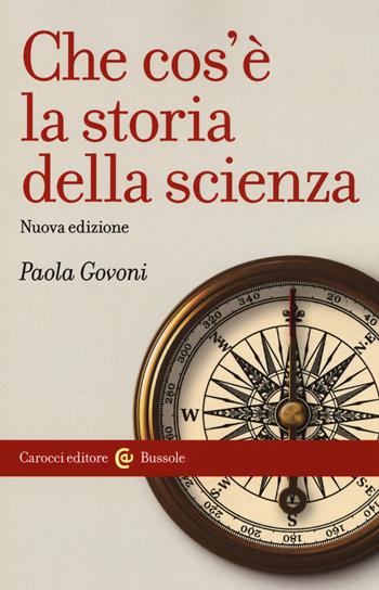 Che cos'è la storia della scienza. Nuova ediz. - Paola Govoni - Libro Carocci 2019, Le bussole | Libraccio.it