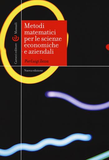 Metodi matematici per le scienze economiche e aziendali. Nuova ediz. - Pierluigi Zezza - Libro Carocci 2019, Manuali universitari | Libraccio.it