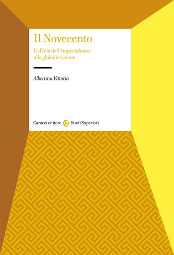 Il Novecento. Dall'età dell'Imperialismo alla globalizzazione - Albertina Vittoria - Libro Carocci 2019, Studi superiori | Libraccio.it