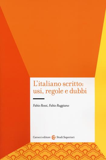 L' italiano scritto: usi, regole e dubbi - Fabio Rossi, Fabio Ruggiano - Libro Carocci 2019, Studi superiori | Libraccio.it