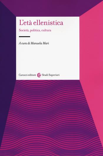 L' età ellenistica. Società, politica, cultura  - Libro Carocci 2019, Studi superiori | Libraccio.it
