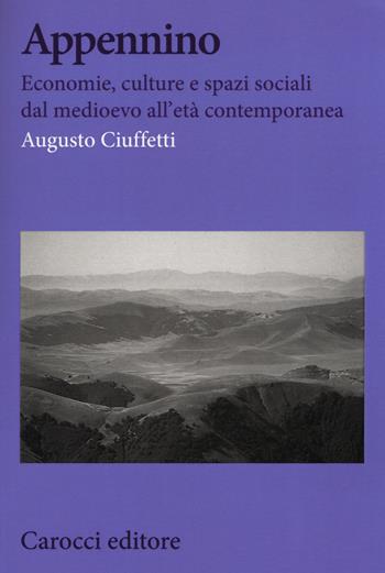 Appennino. Economie, culture e spazi sociali dal Medioevo all'età contemporanea - Augusto Ciuffetti - Libro Carocci 2019, Biblioteca di testi e studi | Libraccio.it