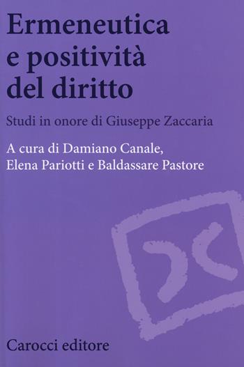 Ermeneutica e positività del diritto. Studi in onore di Giuseppe Zaccaria  - Libro Carocci 2019, Biblioteca di testi e studi | Libraccio.it