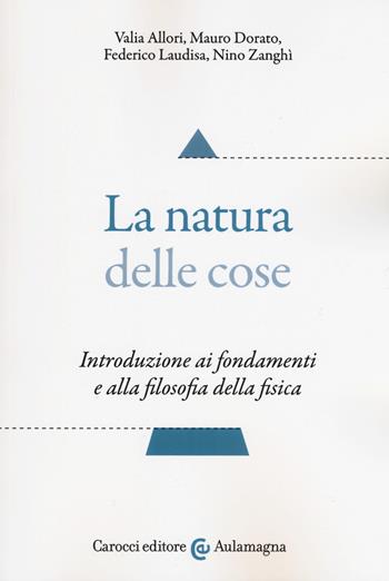 La natura delle cose. Introduzione ai fondamenti e alla filosofia della fisica - Valia Allori, Mauro Dorato, Federico Laudisa - Libro Carocci 2019, Aulamagna | Libraccio.it