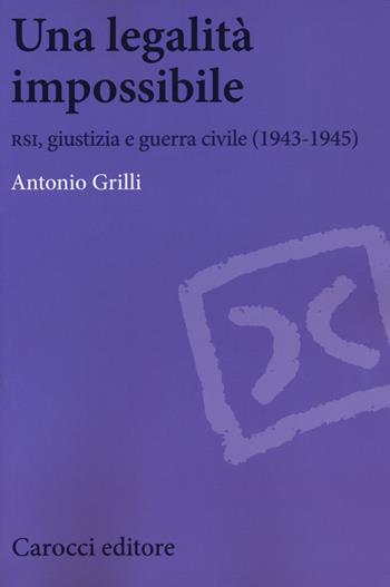 Una legalità impossibile. RSI, giustizia e guerra civile (19439-1945) - Antonio Grilli - Libro Carocci 2019, Biblioteca di testi e studi | Libraccio.it