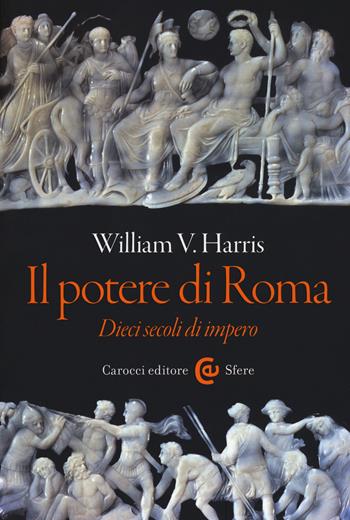 Il potere di Roma. Dieci secoli di impero - William V. Harris - Libro Carocci 2019, Le sfere | Libraccio.it