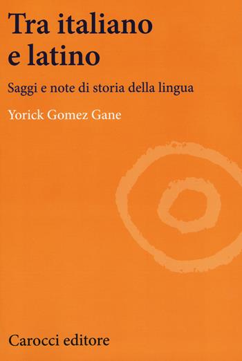 Tra italiano e latino. Saggi e note di storia della lingua - Yorick Gomez Gane - Libro Carocci 2019, Lingue e letterature Carocci | Libraccio.it