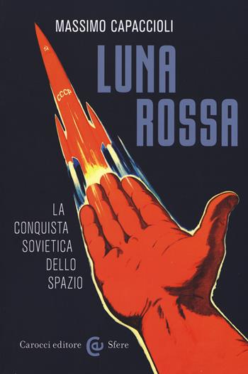 Luna rossa. La conquista sovietica dello spazio - Massimo Capaccioli - Libro Carocci 2019, Le sfere | Libraccio.it