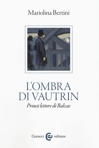 L'ombra di Vautrin. Proust lettore di Balzac - Mariolina Bertini - Libro Carocci 2019, Lingue e letterature Carocci | Libraccio.it
